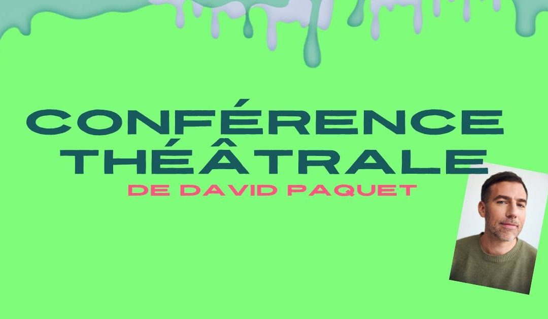 Conférence Théâtrale de David Paquet